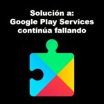 Google Play Services Continúa Fallando | Solución