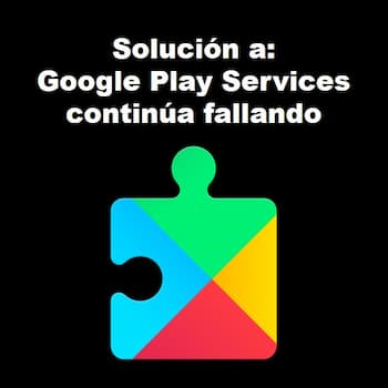 Google Play Services continúa fallando