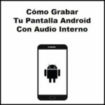 Cómo Grabar Tu Pantalla Android Con Audio Interno