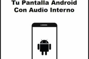 Cómo Grabar Tu Pantalla Android Con Audio Interno