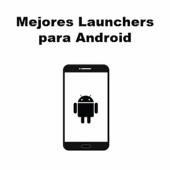 10 Mejores Launchers Para Android