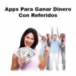 6 Mejores Apps Para Ganar Dinero Con Referidos