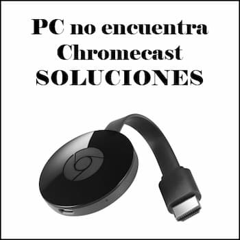 pc no encuentra Chromecast