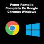 poner pantalla completa en Google Chrome