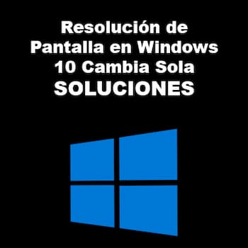 Resolución de Pantalla en Windows 10 Cambia Sola | Soluciones