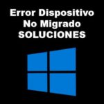 Error de Dispositivo No Migrado Windows 10 | Soluciones