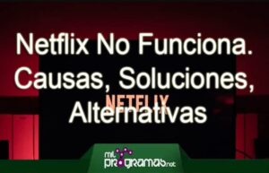 Netflix No Funciona. Causas, Soluciones, Alternativas