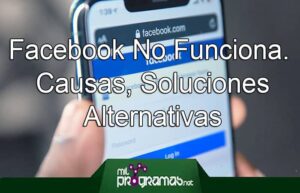 Facebook No Funciona. Causas, Soluciones, Alternativas
