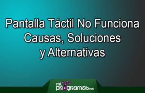 Pantalla Táctil No Funciona. Causas, Soluciones, Alternativas