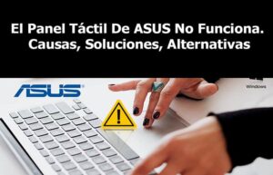 El Panel Táctil De ASUS No Funciona. Causas, Soluciones, Alternativas