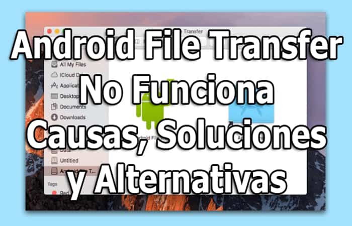 Android File Transfer No Funciona. Causas, Soluciones, Alternativas