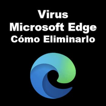 Virus Microsoft Edge | Qué Es y Cómo Deshacernos de Él
