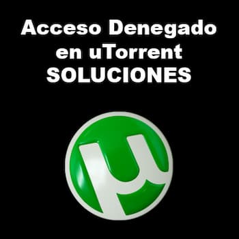 Error Acceso Denegado en uTorrent | Causas y Soluciones