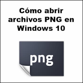 Qué Son y Cómo Abrir archivos PNG en Windows 10