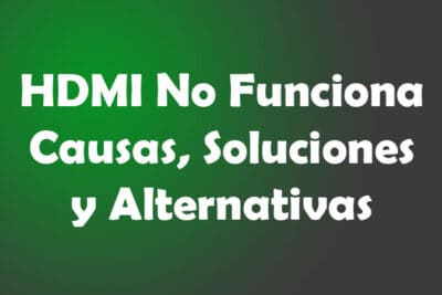 HDMI No Funciona. Causas, Soluciones, Alternativas
