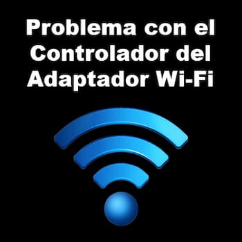 Problema con el Controlador del Adaptador Wi-Fi | Soluciones
