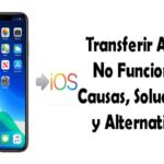 Transferir A iOS No Funciona. Causas, Soluciones, Alternativas