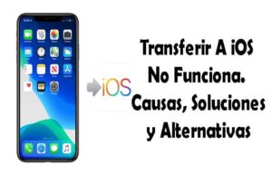 Transferir A iOS No Funciona. Causas, Soluciones, Alternativas