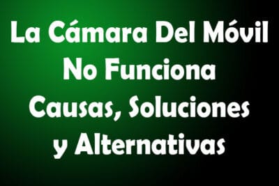 La Cámara Del Móvil No Funciona. Causas, Soluciones, Alternativas