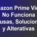 Amazon Prime Video No Funciona. Causas, Soluciones, Alterativas