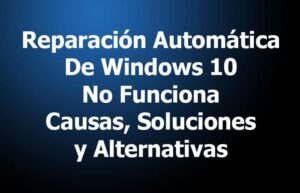 Reparación Automática De Windows 10 No Funciona. Causas, Soluciones, Alternativas