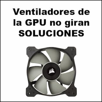Ventiladores de la GPU No Giran | Causas y Soluciones