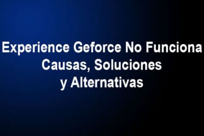 Experience Geforce No Funciona. Causas, Soluciones, Alternativas