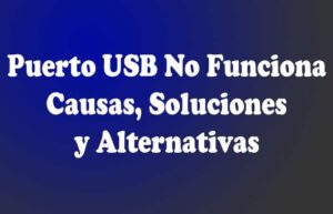 Puerto USB No Funciona. Causas, Soluciones, Alternativas
