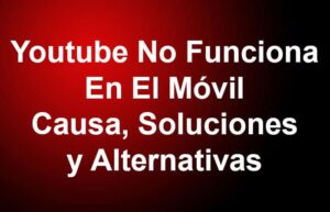 Youtube No Funciona En El Móvil. Causa, Soluciones, Alternativas