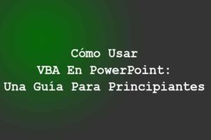 Cómo Usar VBA En PowerPoint: Una Guía Para Principiantes