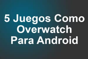5 Juegos Como Overwatch Para Android