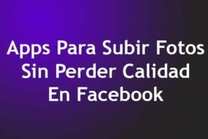 Apps Para Subir Fotos Sin Perder Calidad A Facebook