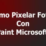 Cómo Pixelar Fotos Con Paint Microsoft