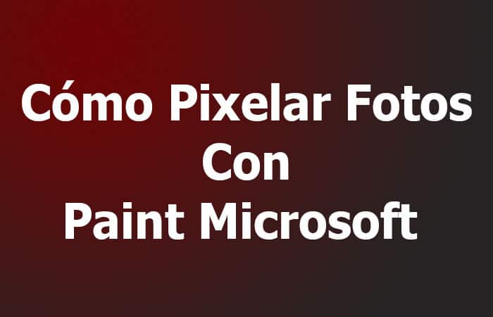 Cómo Pixelar Fotos Con Paint Microsoft