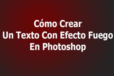 Cómo Crear Un Texto Con Efecto Fuego En Photoshop
