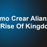 Cómo Crear Alianzas En Rise Of Kingdoms