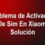 Problema de Activación De Sim En Xiaomi – Soluciones