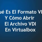 Qué Es El Formato VDI Y Cómo Abrir El Archivo VDI En Virtualbox