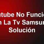 Youtube No Funciona En La Tv Samsung – Solución