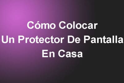 Cómo Colocar Un Protector De Pantalla En Casa