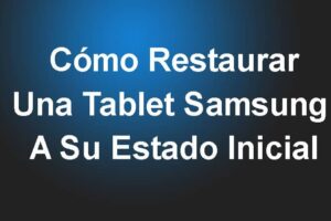 Cómo Restaurar Una Tablet Samsung A Su Estado Inicial