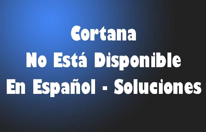 Cortana No Está Disponible En Español – Solución