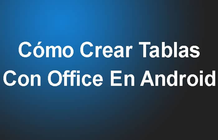 Cómo Crear Tablas Con Office En Android