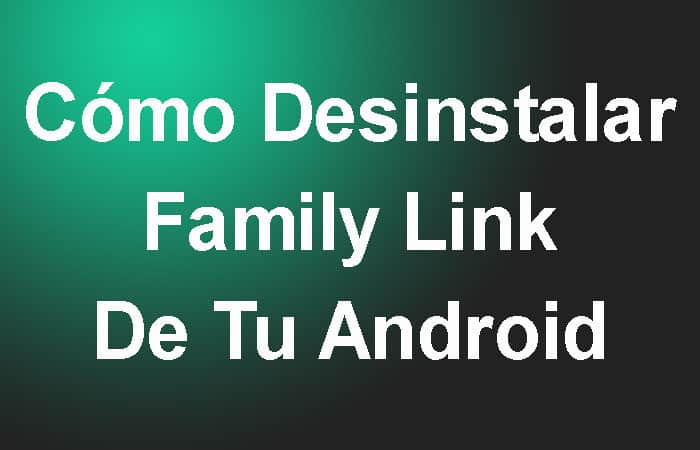 Cómo Desinstalar Family Link De Tu Android