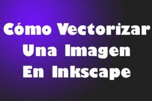 Cómo Vectorizar Una Imagen En Inkscape