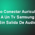 Cómo Conectar Auriculares A Un Tv Samsung Sin Salida De Audio