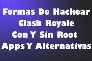 Formas De Hackear Clash Royale Con Y Sin Root – Apps Y Alternativas