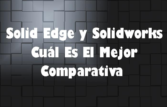 Comparativa - Solid Edge y Solidworks