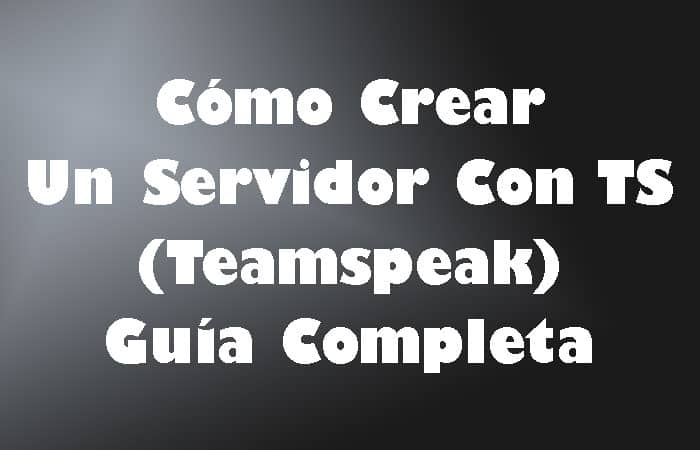 Cómo Crear Un Servidor Con TS (Teamspeak) – Guía Completa