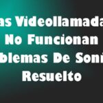 Las Videollamadas No Funcionan – Problemas De Sonidos Resuelto